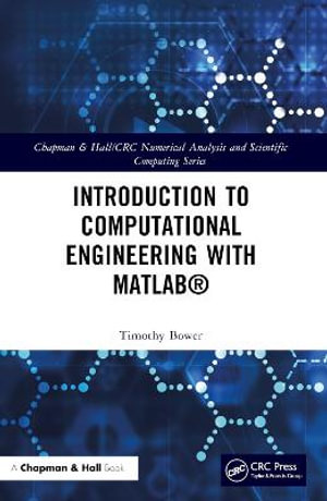 Introduction to Computational Engineering with MATLAB® : Chapman & Hall/CRC Numerical Analysis and Scientific Computi - Timothy Bower