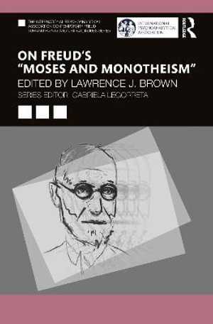 On Freud's "Moses and Monotheism" : The International Psychoanalytical Association Contemporary Freud Turning Points and Critical Issues Series - Lawrence J. Brown