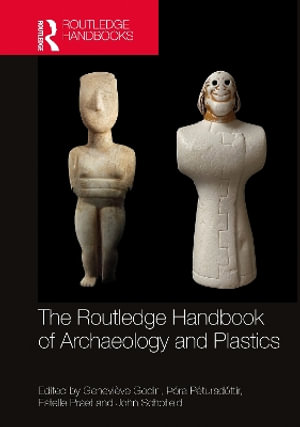 The Routledge Handbook of Archaeology and Plastics - Genevieve Godin