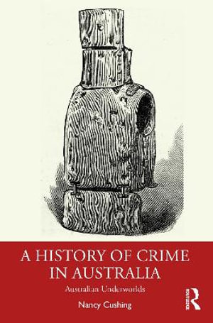 A History of Crime in Australia : Australian Underworlds - Nancy Cushing