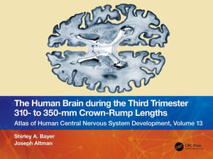 The Human Brain during the Third Trimester 310- to 350-mm Crown-Rump Lengths : Atlas of Central Nervous System Development, Volume 13 - Shirley A. Bayer