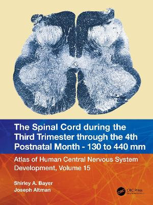 The Spinal Cord during the Middle Second Trimester through the 4th Postnatal Month 130- to 440-mm Crown-Rump Lengths : Atlas of Human Central Nervous S - Shirley A. Bayer