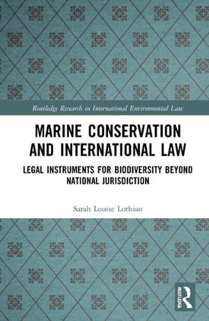 Marine Conservation and International Law : Legal Instruments for Biodiversity Beyond National Jurisdiction - Sarah Louise Lothian