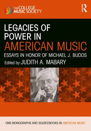 Legacies of Power in American Music : Essays in Honor of Michael J. Budds - Judith A. Mabary