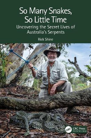 So Many Snakes, So Little Time : Uncovering the Secret Lives of Australia's Serpents - Rick Shine