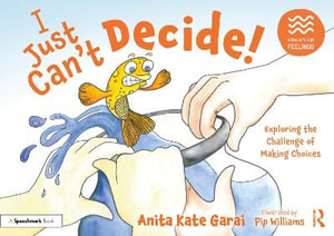 I Just Can't Decide! : Exploring the Challenge of Making Choices - Anita Kate Garai