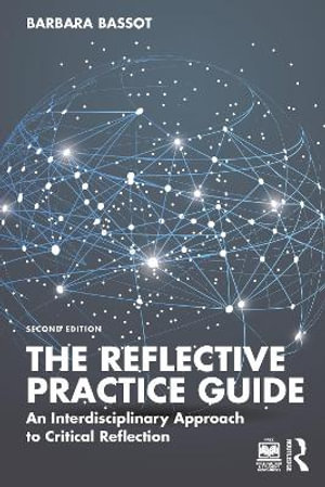 The Reflective Practice Guide : An Interdisciplinary Approach to Critical Reflection - Barbara Bassot