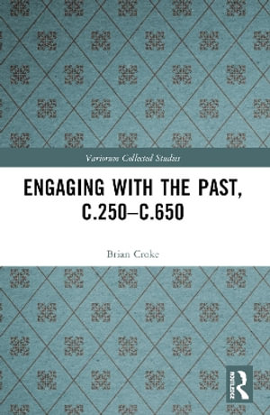 Engaging with the Past, c.250-c.650 : Variorum Collected Studies - Brian Croke