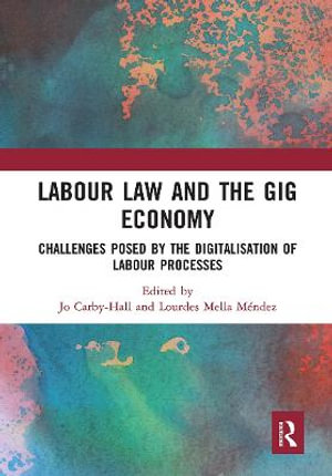 Labour Law and the Gig Economy : Challenges posed by the digitalisation of labour processes - Jo Carby-Hall