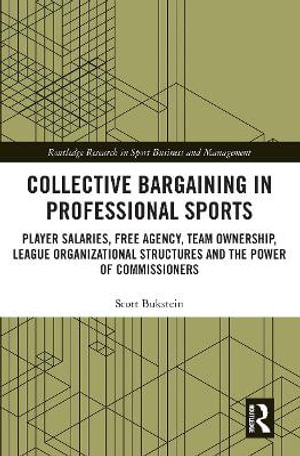 Collective Bargaining in Professional Sports : Player Salaries, Free Agency, Team Ownership, League Organizational Structures and the Power of Commissioners - Scott Bukstein