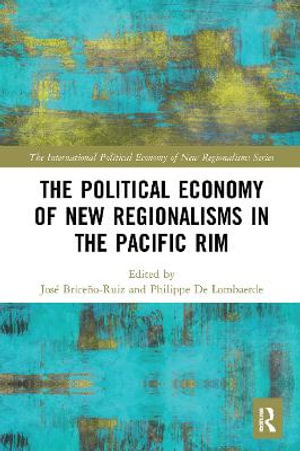 The Political Economy of New Regionalisms in the Pacific Rim : The International Economy of New Regionalisms - JosÃ© BriceÃ±o-Ruiz