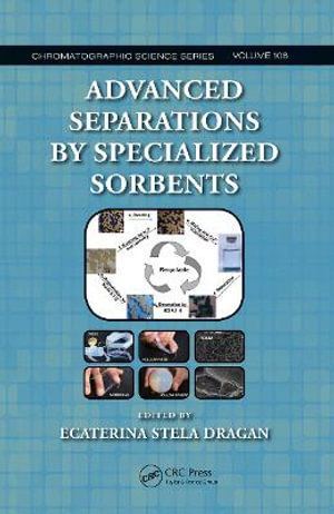 Advanced Separations by Specialized Sorbents : Chromatographic Science Series - Ecaterina Stela Dragan