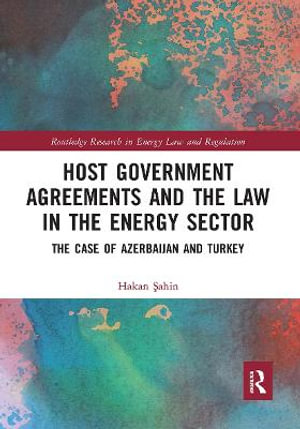 Host Government Agreements and the Law in the Energy Sector : The case of Azerbaijan and Turkey - Hakan  Sahin