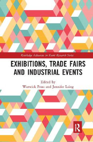 Exhibitions, Trade Fairs and Industrial Events : Routledge Advances in Event Research Series - Warwick Frost