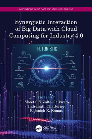 Synergistic Interaction of Big Data with Cloud Computing for Industry 4.0 : Innovations in Big Data and Machine Learning - Sheetal S. Zalte-Gaikwad