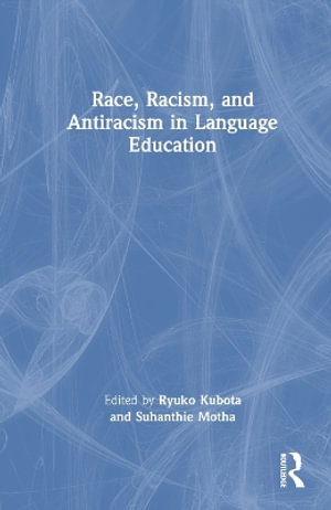 Race, Racism, and Antiracism in Language Education - Ryuko Kubota