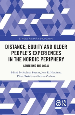 Distance, Equity and Older People's Experiences in the Nordic Periphery : Centering the Local - Shahnaj Begum