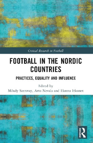 Football in the Nordic Countries : Practices, Equality and Influence - Mihaly Szerovay