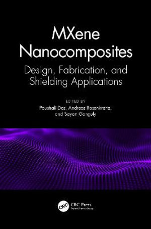 MXene Nanocomposites : Design, Fabrication, and Shielding Applications - Poushali Das