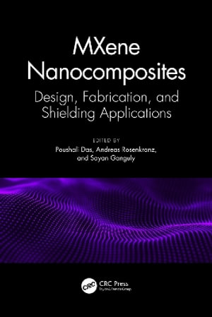 MXene Nanocomposites : Design, Fabrication, and Shielding Applications - Poushali Das