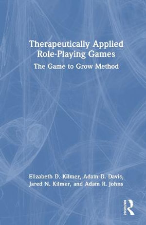 Therapeutically Applied Role-Playing Games : The Game to Grow Method - Elizabeth D. Kilmer