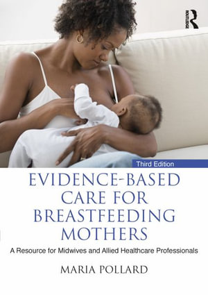 Evidence-based Care for Breastfeeding Mothers : A Resource for Midwives and Allied Healthcare Professionals - Maria Pollard