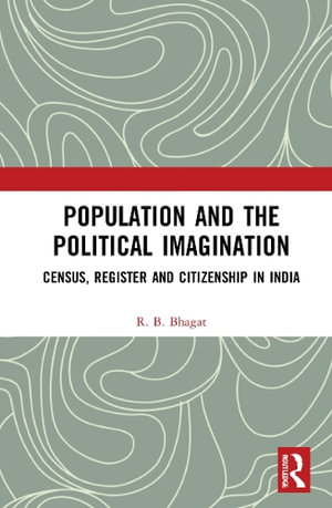 Population and the Political Imagination : Census, Register and Citizenship in India - R.B. Bhagat