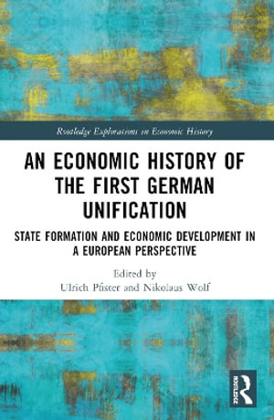 An Economic History of the First German Unification : State Formation and Economic Development in a European Perspective - Ulrich Pfister