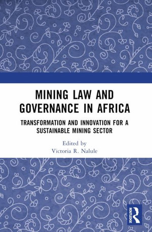 Mining Law and Governance in Africa : Transformation and Innovation for a Sustainable Mining Sector - Victoria R. Nalule