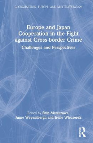 Europe and Japan Cooperation in the Fight against Cross-border Crime : Challenges and Perspectives - Shin Matsuzawa