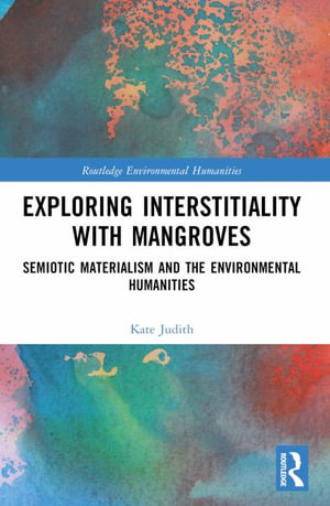 Exploring Interstitiality with Mangroves : Semiotic Materialism and the Environmental Humanities - Kate Judith