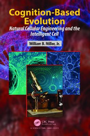 Cognition-Based Evolution : Natural Cellular Engineering and the Intelligent Cell - William B. Miller