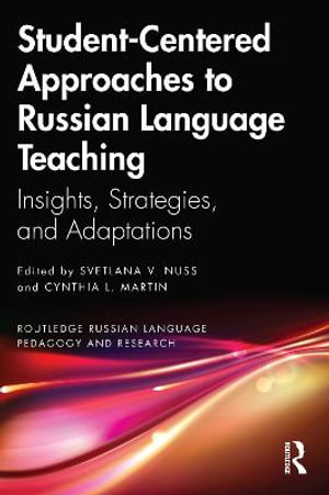 Student-Centered Approaches to Russian Language Teaching : Insights, Strategies, and Adaptations - Svetlana V. Nuss