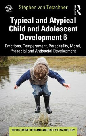 Typical and Atypical Child and Adolescent Development 6 Emotions, Temperament, Personality, Moral, Prosocial and Antisocial Development : The Topics from Child and Adolescent Psychology - Stephen von Tetzchner