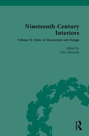 Nineteenth-Century Interiors : Volume II: Styles of Decoration and Design - Clive Edwards