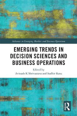 Emerging Trends in Decision Sciences and Business Operations : Advances in Emerging Markets and Business Operations - Avinash K Shrivastava