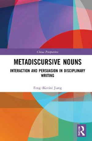 Metadiscursive Nouns : Interaction and Persuasion in Disciplinary Writing - Feng (Kevin) Jiang