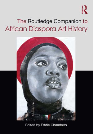 The Routledge Companion to African Diaspora Art History : Routledge Art History and Visual Studies Companions - Eddie  Chambers