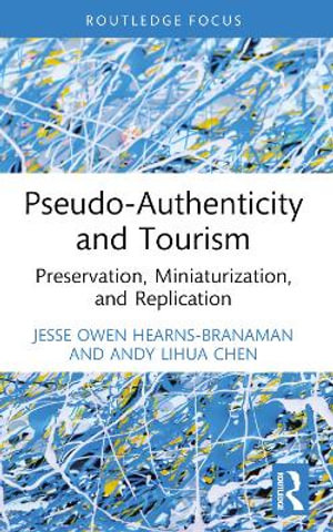 Pseudo-Authenticity and Tourism : Preservation, Miniaturization, and Replication - Jesse Owen Hearns-Branaman