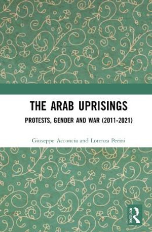 The Arab Uprisings : Protests, Gender and War (2011-2021) - Giuseppe Acconcia