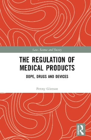 The Regulation of Medical Products : Dope, Drugs and Devices - Penny Gleeson