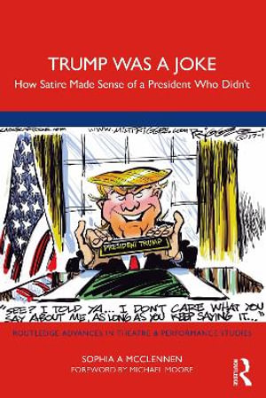 Trump Was a Joke : How Satire Made Sense of a President Who Didn't - Sophia A Mcclennen