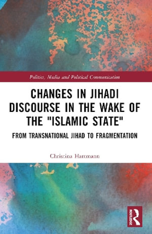 Changes in Jihadi Discourse in the Wake of the "Islamic State" : From Transnational Jihad to Fragmentation - Christina Hartmann