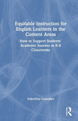 Equitable Instruction for English Learners in the Content Areas : How to Support Students' Academic Success in K-8 Classrooms - Valentina Gonzalez