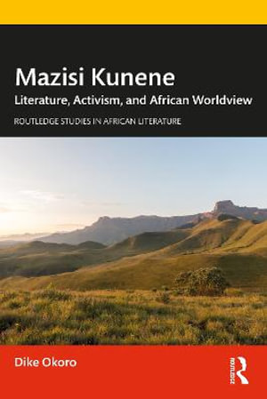 Mazisi Kunene : Literature, Activism, and African Worldview - Dike Okoro