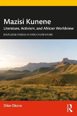 Mazisi Kunene : Literature, Activism, and African Worldview - Dike Okoro