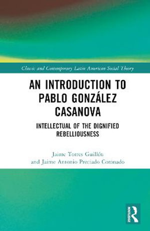 An Introduction to Pablo Gonz¡lez Casanova : Intellectual of the Dignified Rebelliousness - Jaime Torres GuillÃ©n