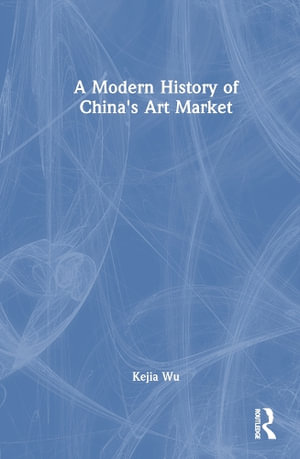 A Modern History of China's Art Market - Kejia Wu