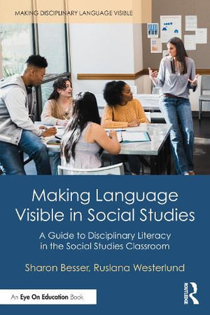 Making Language Visible in Social Studies : A Guide to Disciplinary Literacy in the Social Studies Classroom - Sharon Besser