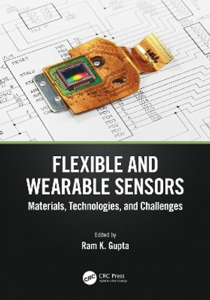 Flexible and Wearable Sensors : Materials, Technologies, and Challenges - Ram K. Gupta